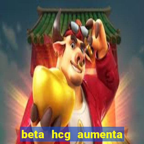 beta hcg aumenta quanto por dia